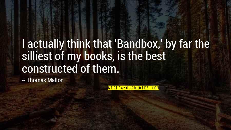 Bandbox Quotes By Thomas Mallon: I actually think that 'Bandbox,' by far the
