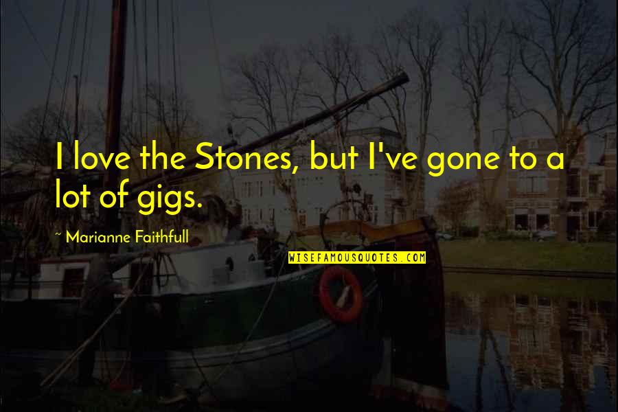 Bandbox Sarasota Quotes By Marianne Faithfull: I love the Stones, but I've gone to