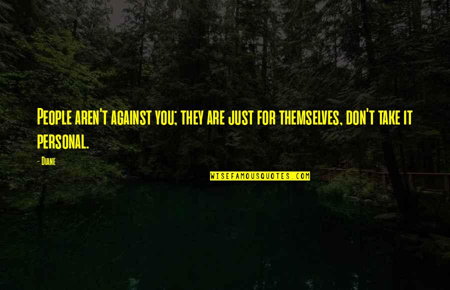 Bandealy Karamali Quotes By Diane: People aren't against you; they are just for
