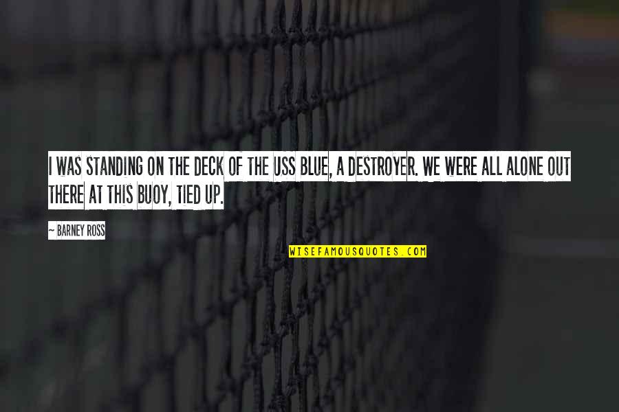Banded Good Quotes By Barney Ross: I was standing on the deck of the Banded Good Quotes By Barney Ross: I was standing on the deck of the