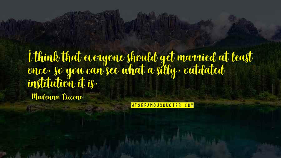 Banded Good Quotes By Madonna Ciccone: I think that everyone should get married at Banded Good Quotes By Madonna Ciccone: I think that everyone should get married at