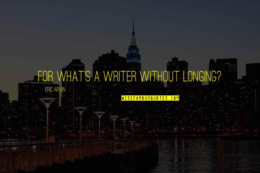 Banded Krait Quotes By Eric Arvin: For what's a writer without longing?