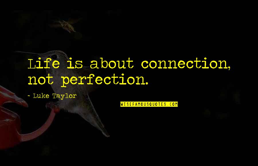 Banded Quotes By Luke Taylor: Life is about connection, not perfection.