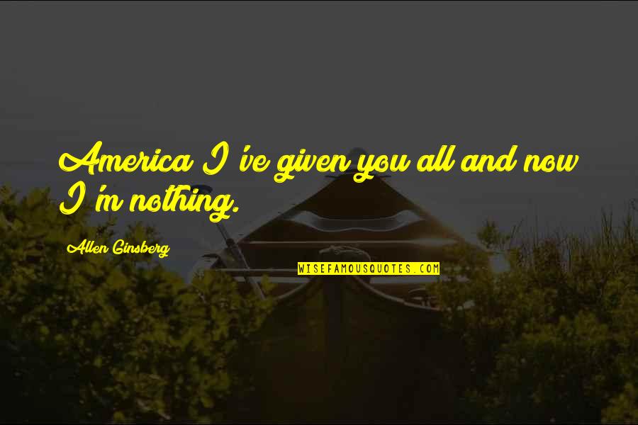 Bandeh K Quotes By Allen Ginsberg: America I've given you all and now I'm