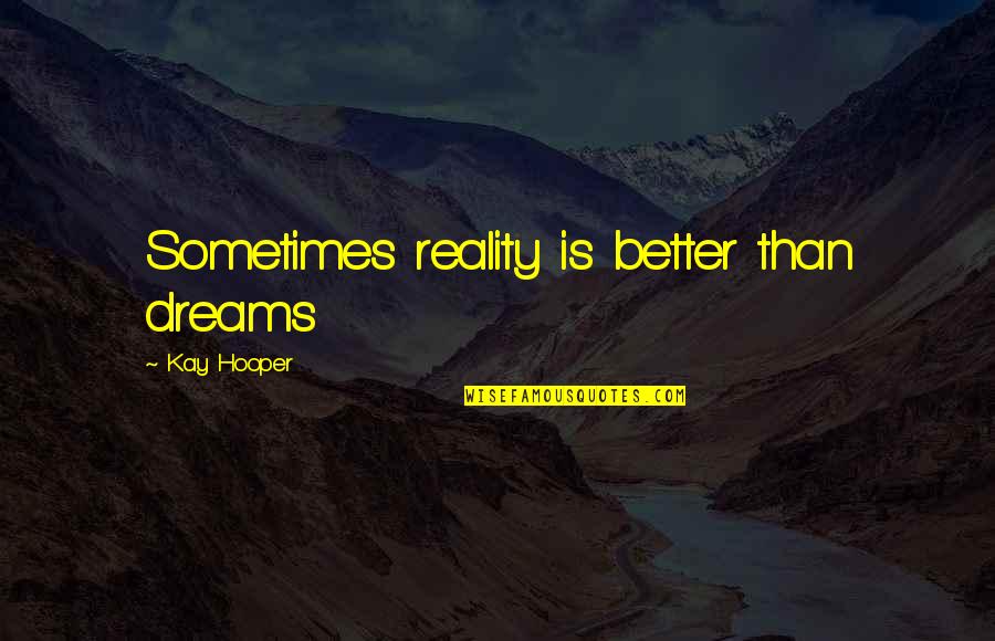 Bandeh Sneha Quotes By Kay Hooper: Sometimes reality is better than dreams