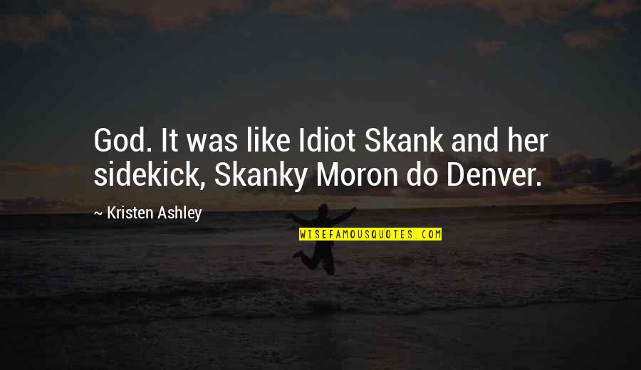 Bandeh Sneha Quotes By Kristen Ashley: God. It was like Idiot Skank and her