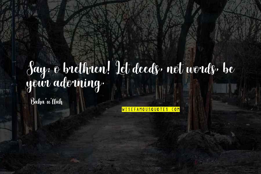 Bandeira De Espanha Quotes By Baha'u'llah: Say: o brethren! Let deeds, not words, be Bandeira De Espanha Quotes By Baha'u'llah: Say: o brethren! Let deeds, not words, be
