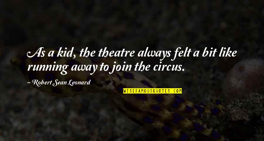 Bandeira Francesa Quotes By Robert Sean Leonard: As a kid, the theatre always felt a Bandeira Francesa Quotes By Robert Sean Leonard: As a kid, the theatre always felt a
