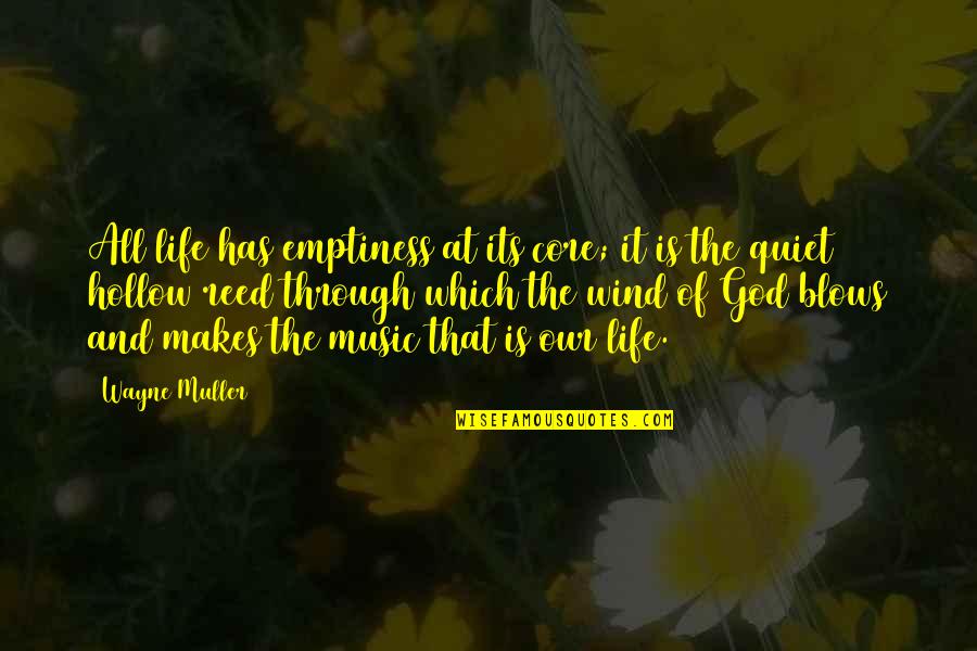 Bandeira Francesa Quotes By Wayne Muller: All life has emptiness at its core; it Bandeira Francesa Quotes By Wayne Muller: All life has emptiness at its core; it
