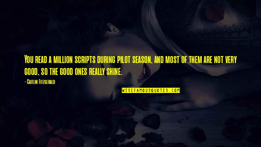 Bandera Rosa Quotes By Caitlin Fitzgerald: You read a million scripts during pilot season, Bandera Rosa Quotes By Caitlin Fitzgerald: You read a million scripts during pilot season,