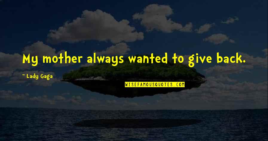 Banderas Bay Quotes By Lady Gaga: My mother always wanted to give back.