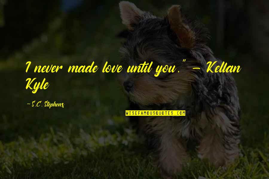 Bandesal Creditos Quotes By S.C. Stephens: I never made love until you." - Kellan