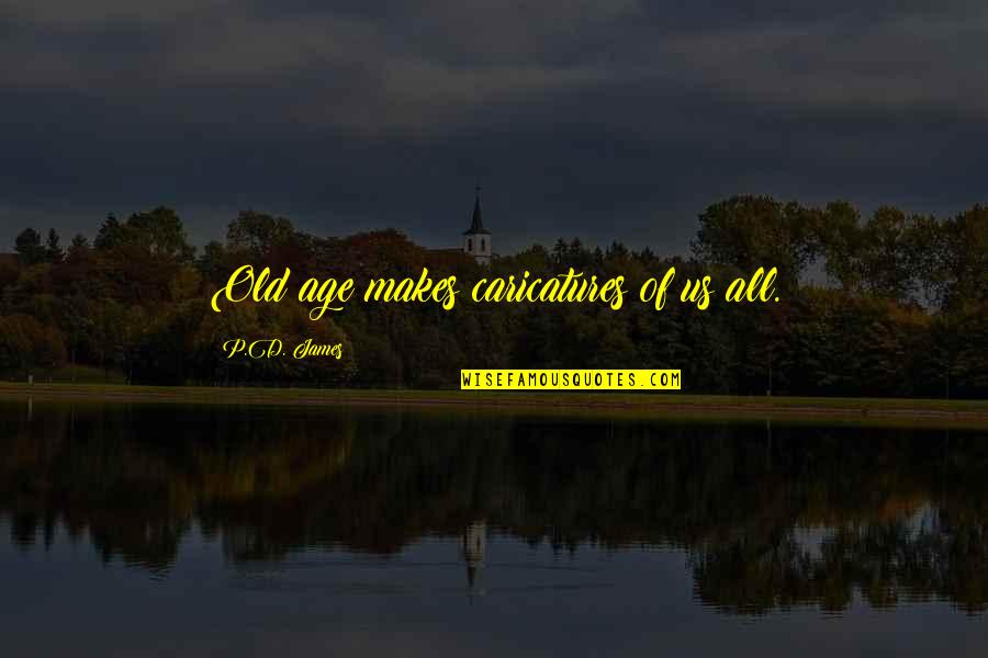 Bandettini Construction Quotes By P.D. James: Old age makes caricatures of us all. Bandettini Construction Quotes By P.D. James: Old age makes caricatures of us all.
