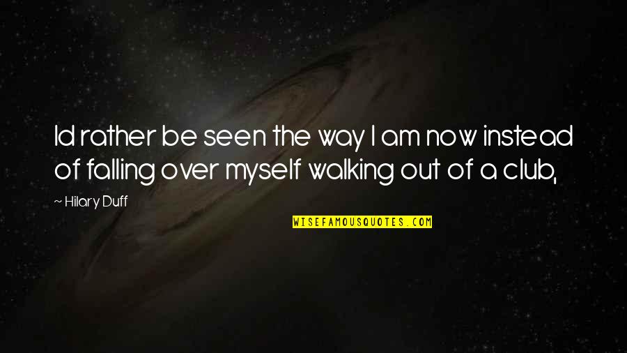 Bandhu Tu Quotes By Hilary Duff: Id rather be seen the way I am