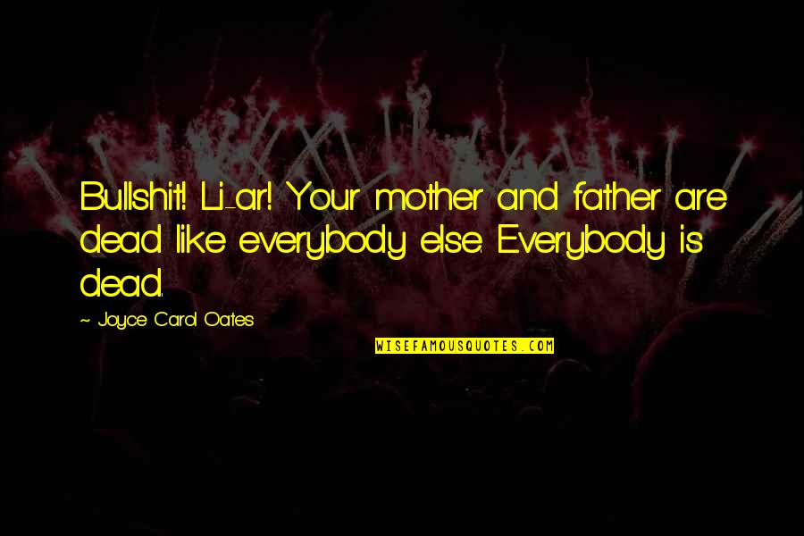 Bandhu Tu Quotes By Joyce Carol Oates: Bullshit! Li-ar! Your mother and father are dead Bandhu Tu Quotes By Joyce Carol Oates: Bullshit! Li-ar! Your mother and father are dead