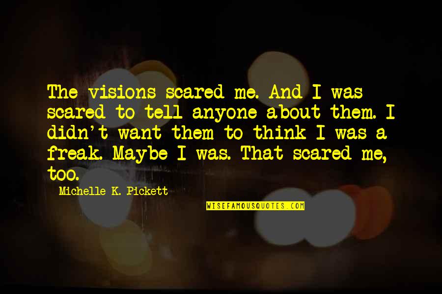 Bandia Senegal Quotes By Michelle K. Pickett: The visions scared me. And I was scared