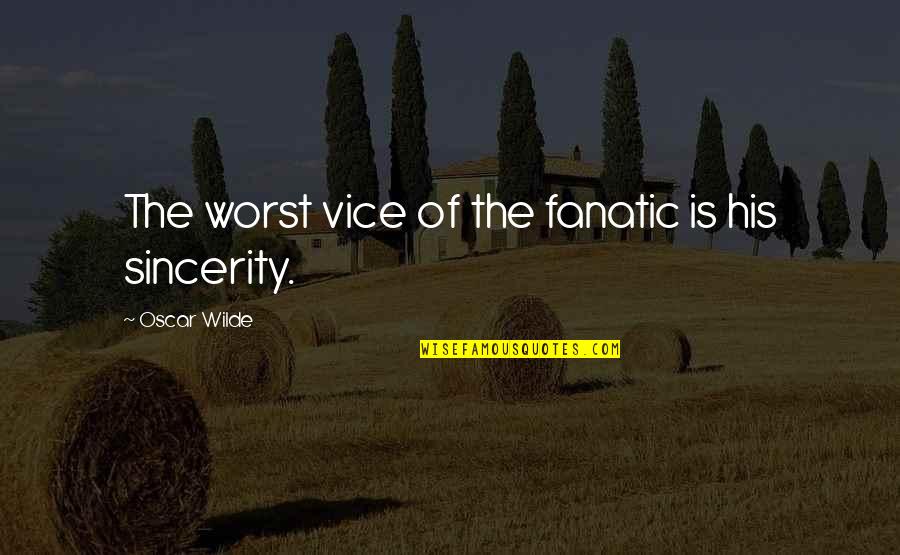 Bandia Senegal Quotes By Oscar Wilde: The worst vice of the fanatic is his