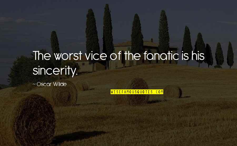 Bandia Senegal Quotes By Oscar Wilde: The worst vice of the fanatic is his Bandia Senegal Quotes By Oscar Wilde: The worst vice of the fanatic is his