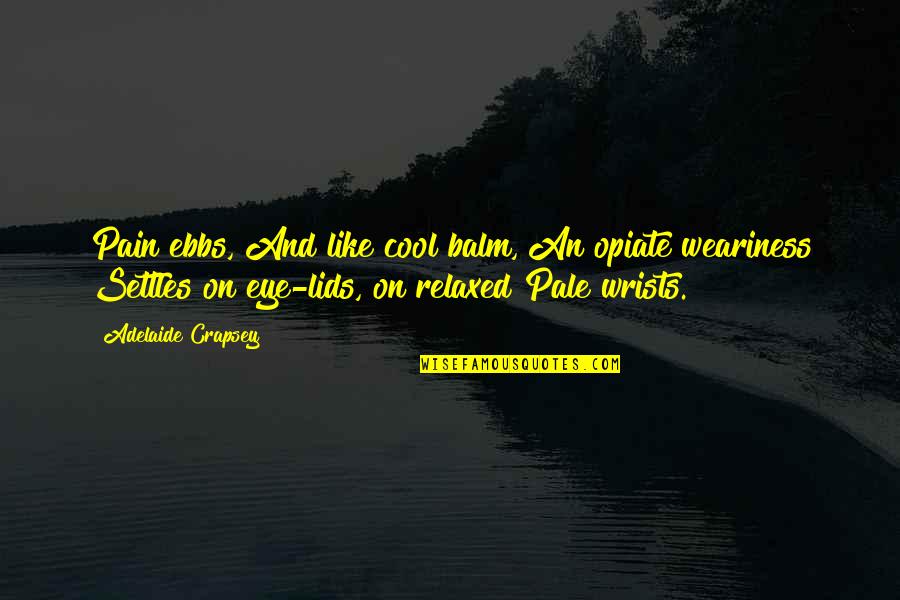 Bandicoot Names Quotes By Adelaide Crapsey: Pain ebbs, And like cool balm, An opiate