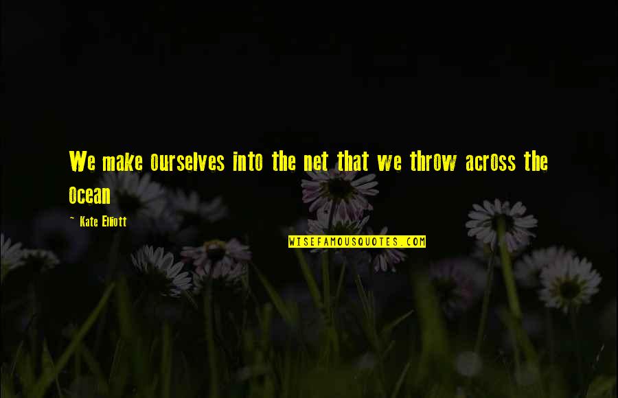 Bandied About Quotes By Kate Elliott: We make ourselves into the net that we