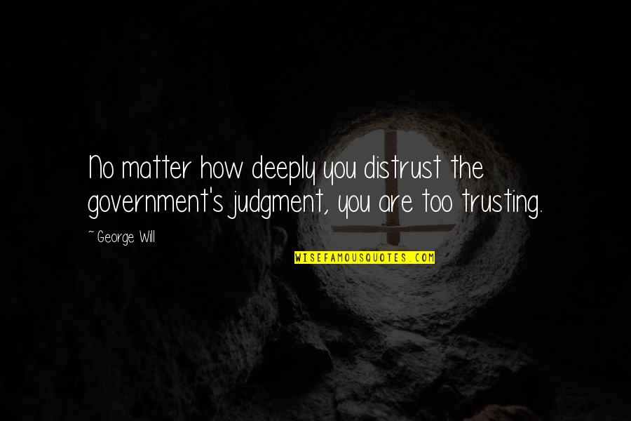 Bandiere Blu Quotes By George Will: No matter how deeply you distrust the government's