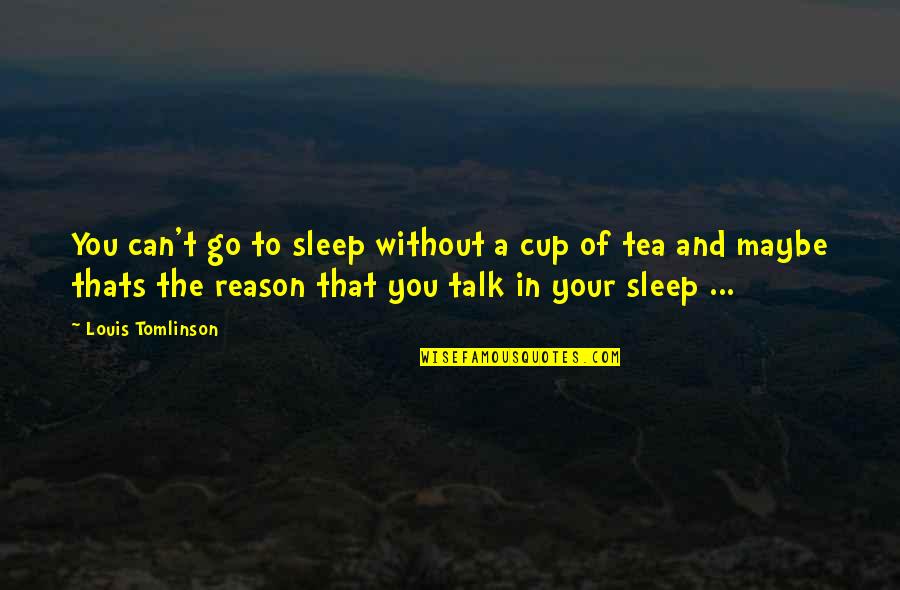 Bandies Words Quotes By Louis Tomlinson: You can't go to sleep without a cup