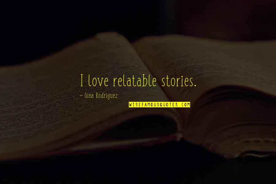 Bandinelli Laocoon Quotes By Gina Rodriguez: I love relatable stories. Bandinelli Laocoon Quotes By Gina Rodriguez: I love relatable stories.