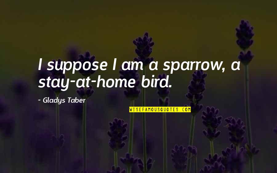 Bandinelli Pieta Quotes By Gladys Taber: I suppose I am a sparrow, a stay-at-home Bandinelli Pieta Quotes By Gladys Taber: I suppose I am a sparrow, a stay-at-home