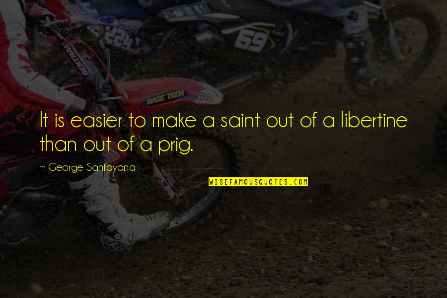 Banding Quotes By George Santayana: It is easier to make a saint out Banding Quotes By George Santayana: It is easier to make a saint out