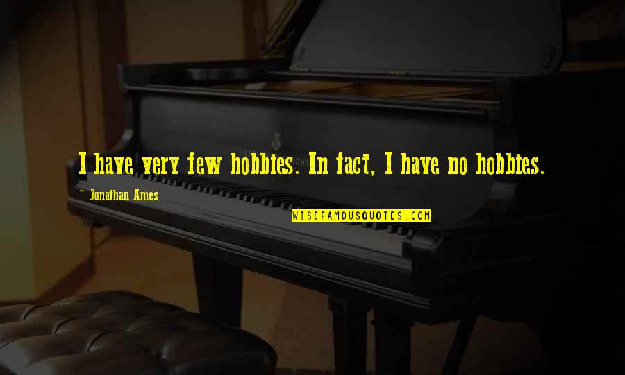 Bandini Pieta Quotes By Jonathan Ames: I have very few hobbies. In fact, I Bandini Pieta Quotes By Jonathan Ames: I have very few hobbies. In fact, I