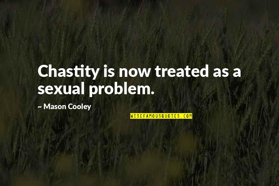 Banditi Qalebi Quotes By Mason Cooley: Chastity is now treated as a sexual problem. Banditi Qalebi Quotes By Mason Cooley: Chastity is now treated as a sexual problem.