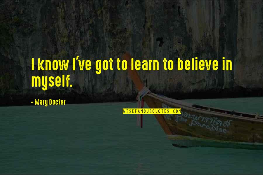 Banditi Qartulad Quotes By Mary Docter: I know I've got to learn to believe Banditi Qartulad Quotes By Mary Docter: I know I've got to learn to believe