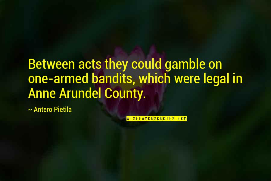 Bandits Quotes By Antero Pietila: Between acts they could gamble on one-armed bandits,