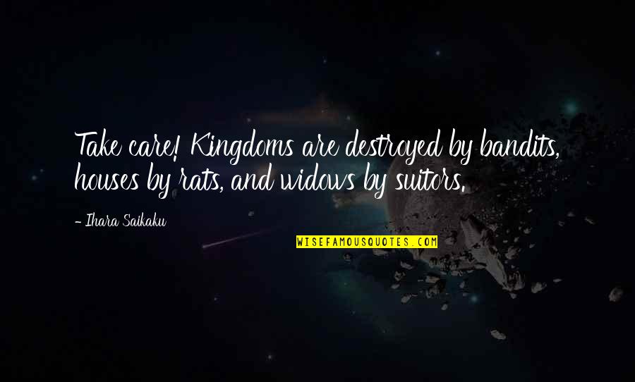 Bandits Quotes By Ihara Saikaku: Take care! Kingdoms are destroyed by bandits, houses