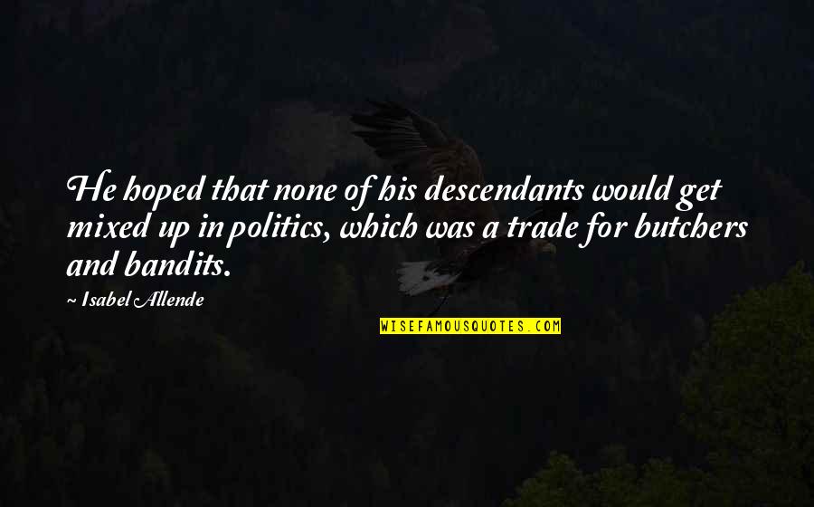 Bandits Quotes By Isabel Allende: He hoped that none of his descendants would