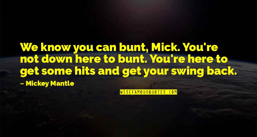 Bandits Quotes By Mickey Mantle: We know you can bunt, Mick. You're not