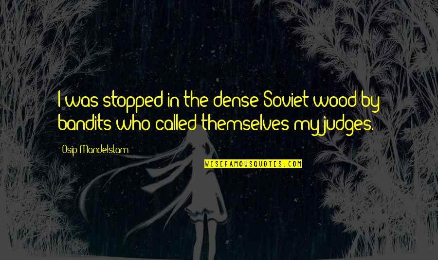 Bandits Quotes By Osip Mandelstam: I was stopped in the dense Soviet wood