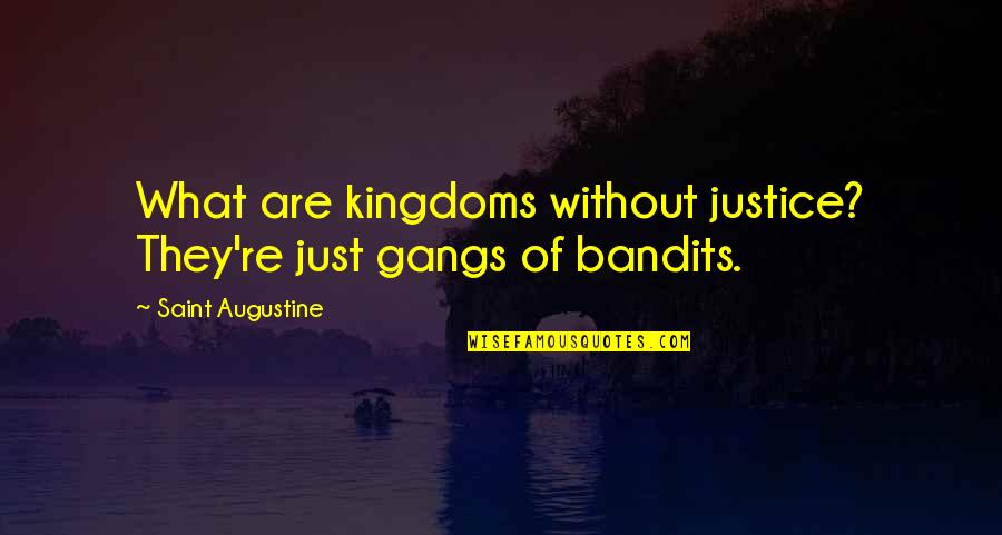 Bandits Quotes By Saint Augustine: What are kingdoms without justice? They're just gangs