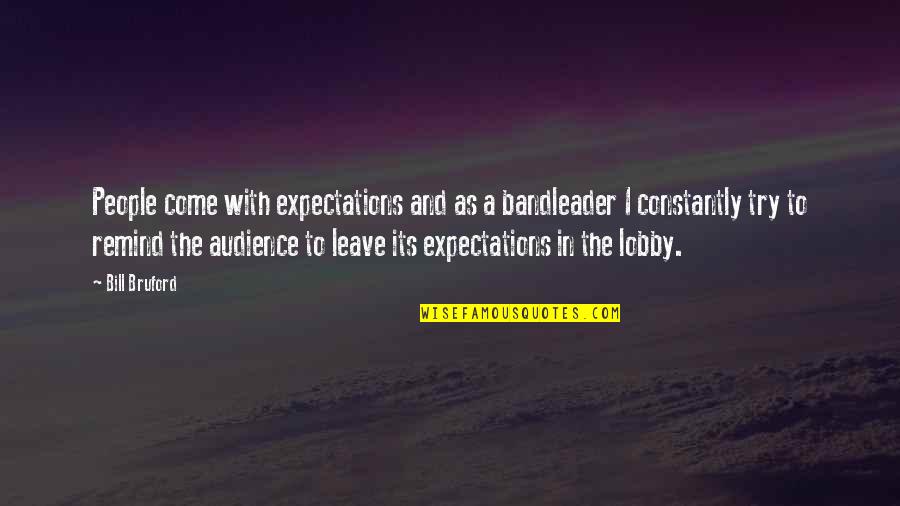 Bandleader Quotes By Bill Bruford: People come with expectations and as a bandleader