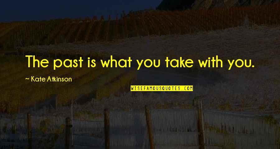 Bandler And Grinder Quotes By Kate Atkinson: The past is what you take with you. Bandler And Grinder Quotes By Kate Atkinson: The past is what you take with you.