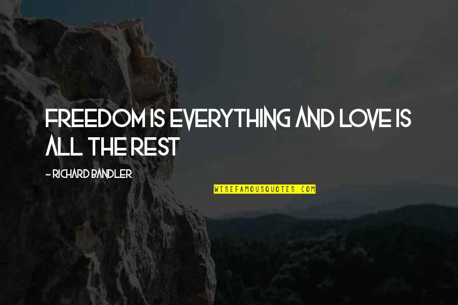 Bandler Quotes By Richard Bandler: Freedom is everything and Love is all the