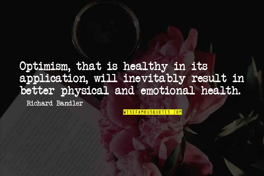 Bandler Quotes By Richard Bandler: Optimism, that is healthy in its application, will