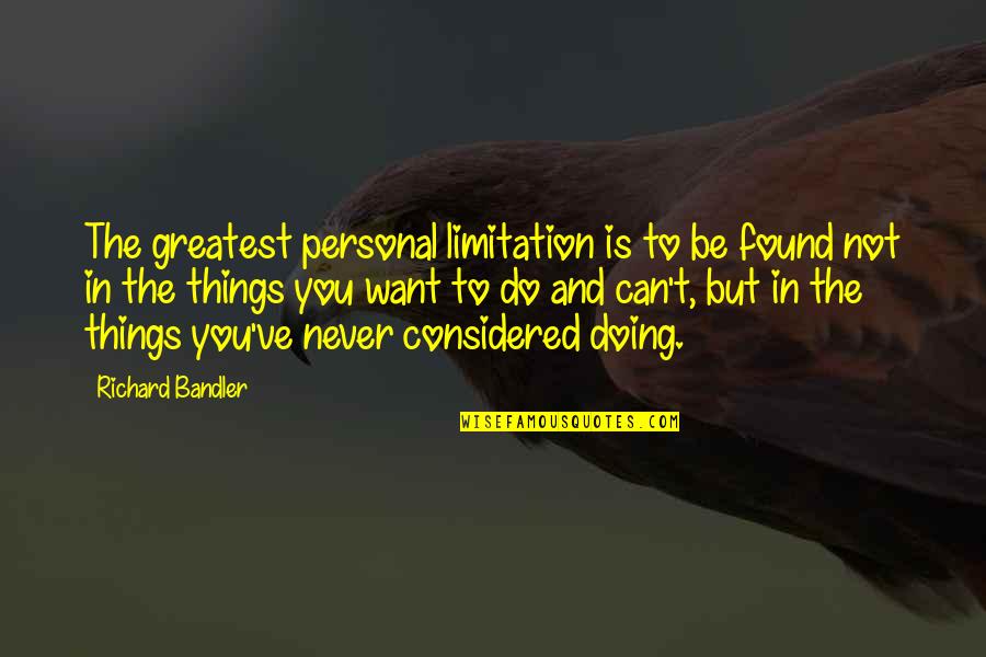 Bandler Quotes By Richard Bandler: The greatest personal limitation is to be found