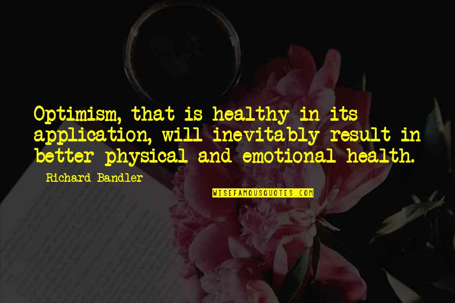 Bandler Y Quotes By Richard Bandler: Optimism, that is healthy in its application, will