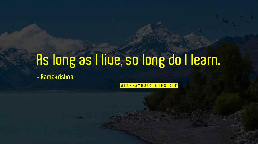 Bandlow Grinnell Quotes By Ramakrishna: As long as I live, so long do Bandlow Grinnell Quotes By Ramakrishna: As long as I live, so long do