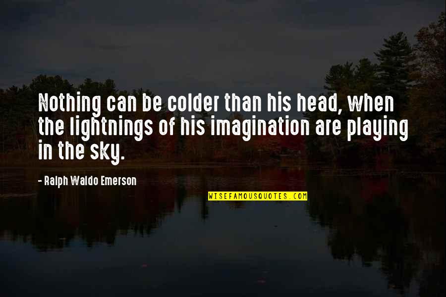 Bandoh Racing Quotes By Ralph Waldo Emerson: Nothing can be colder than his head, when