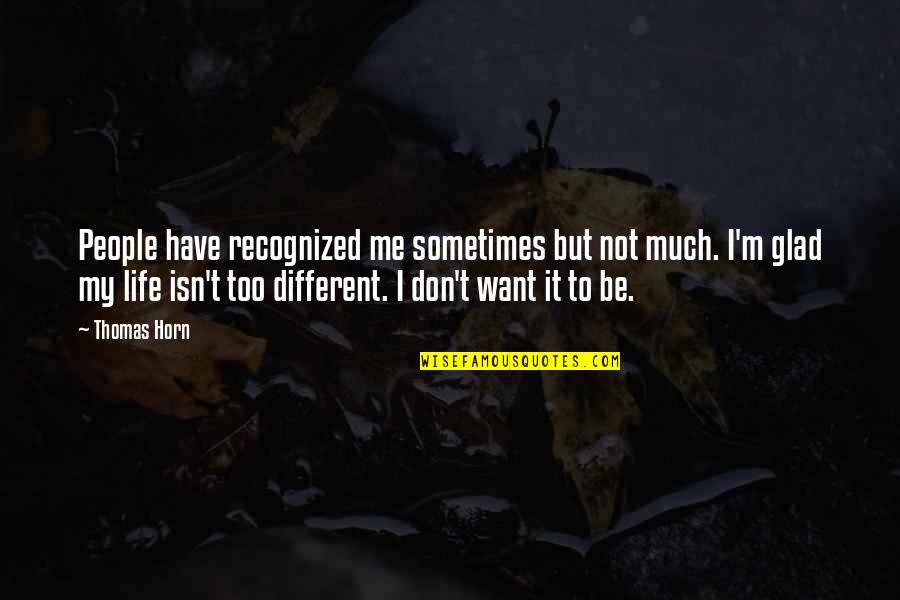 Bandola Andina Quotes By Thomas Horn: People have recognized me sometimes but not much. Bandola Andina Quotes By Thomas Horn: People have recognized me sometimes but not much.