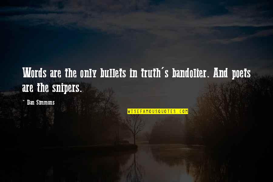 Bandolier Quotes By Dan Simmons: Words are the only bullets in truth's bandolier.