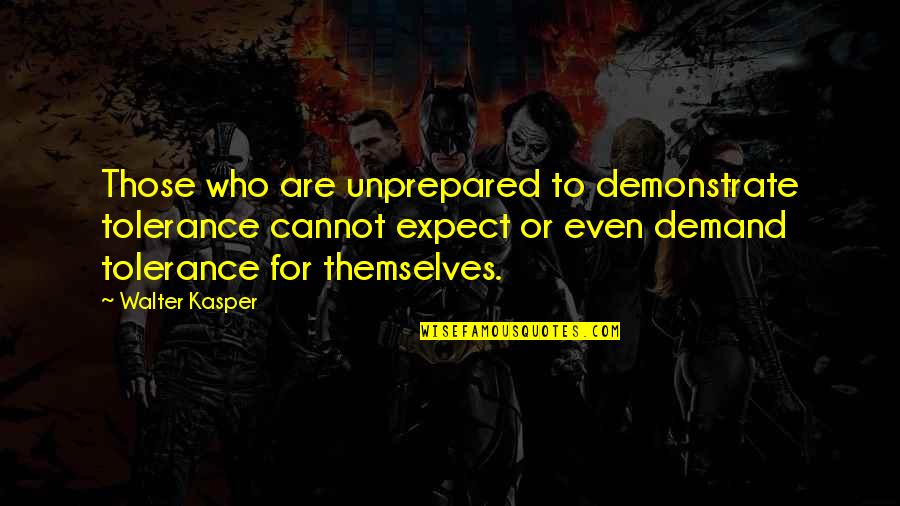 Bandolier Style Quotes By Walter Kasper: Those who are unprepared to demonstrate tolerance cannot