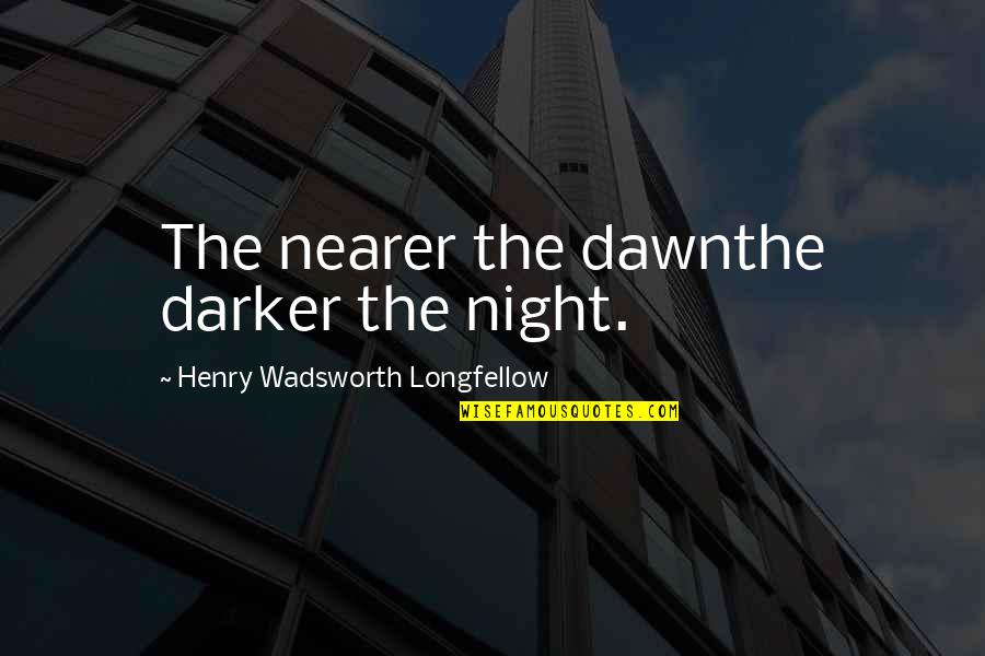 Bandoliers Quotes By Henry Wadsworth Longfellow: The nearer the dawnthe darker the night.